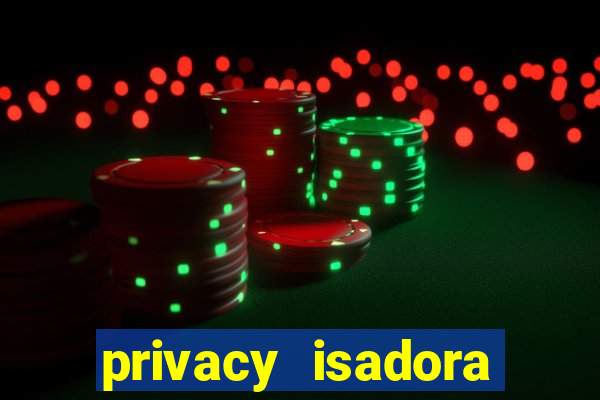 privacy isadora vale gratis
